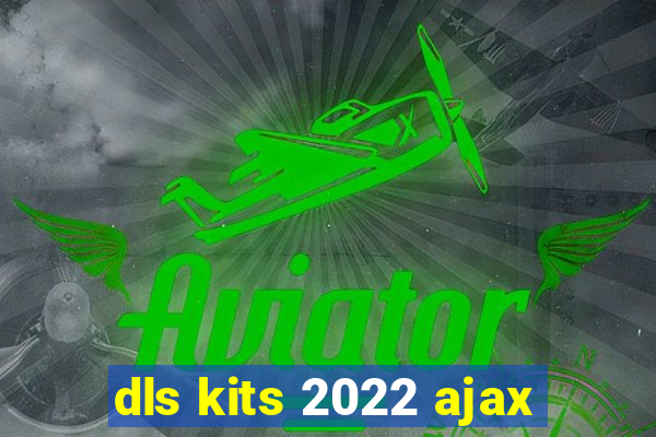 dls kits 2022 ajax